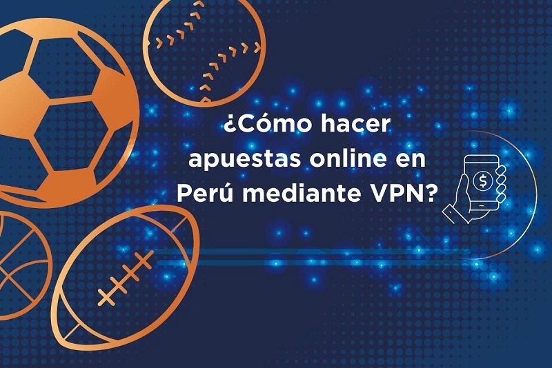 ¿Cómo hacer apuestas online en Perú mediante VPN?