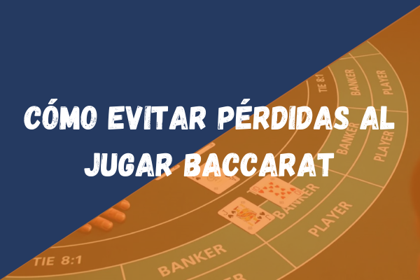 Cómo evitar pérdidas al jugar Baccarat