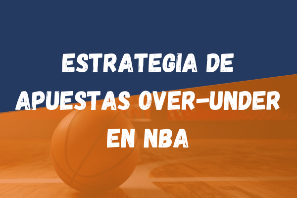 Estrategia de apuestas over-under en NBA