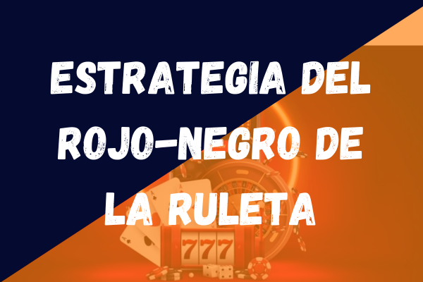 Estrategia del Rojo-Negro de la Ruleta