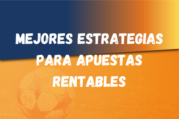 Las 7 mejores estrategias para apuestas rentables