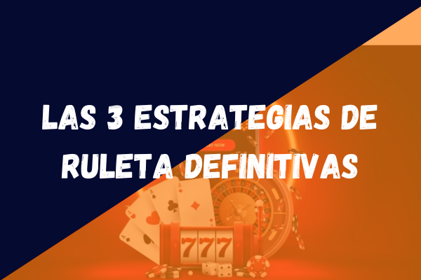 Las 3 estrategias de ruleta definitivas